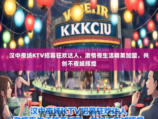 汉中夜场KTV招募狂欢达人，激情夜生活精英加盟，共创不夜城辉煌